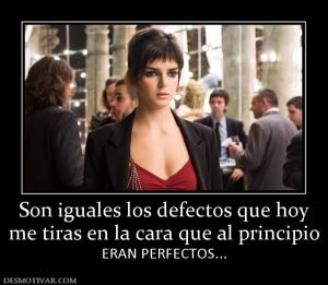 Son iguales los defectos que hoy me tiras en la cara que al principio ERAN PERFECTOS...