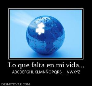 Lo que falta en mi vida... ABCDEFGHIJKLMNÑOPQRS_ _VWXYZ