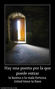 Hay una puerta por la que puede entrar la buena o la mala fortuna. Usted tiene la llave