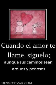 Cuando el amor te  llame, síguelo; aunque sus caminos sean  arduos y penosos