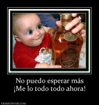 No puedo esperar más ¡Me lo todo todo ahora!