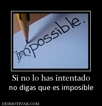 Si no lo has intentado no digas que es imposible