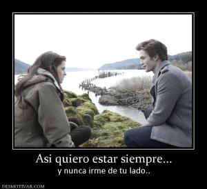 Asi quiero estar siempre... y nunca irme de tu lado..