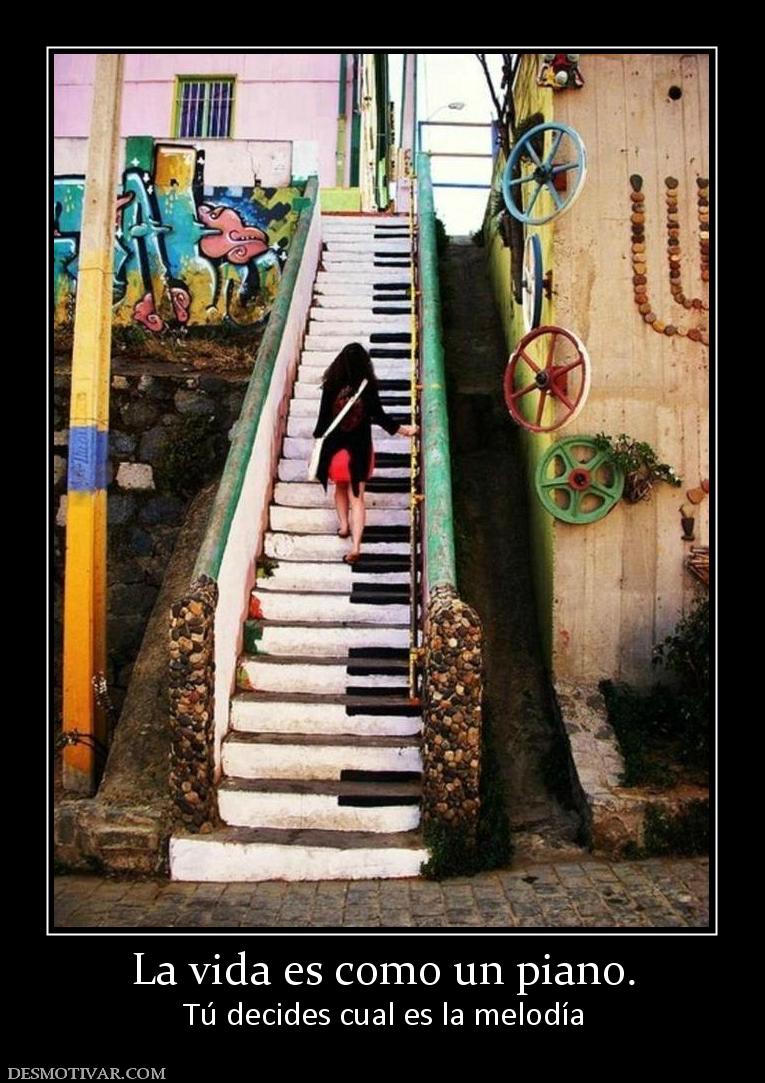 La vida es como un piano. Tú decides cual es la melodía