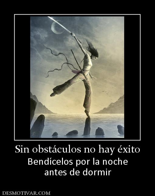 Sin obstáculos no hay éxito Bendícelos por la noche antes de dormir