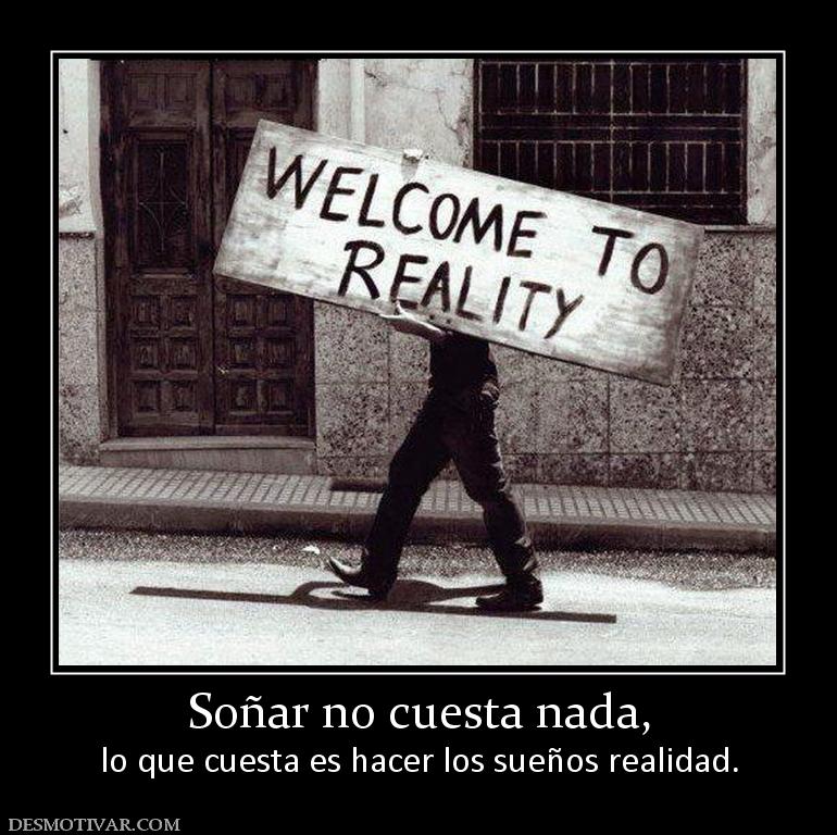 Soñar no cuesta nada, lo que cuesta es hacer los sueños realidad.