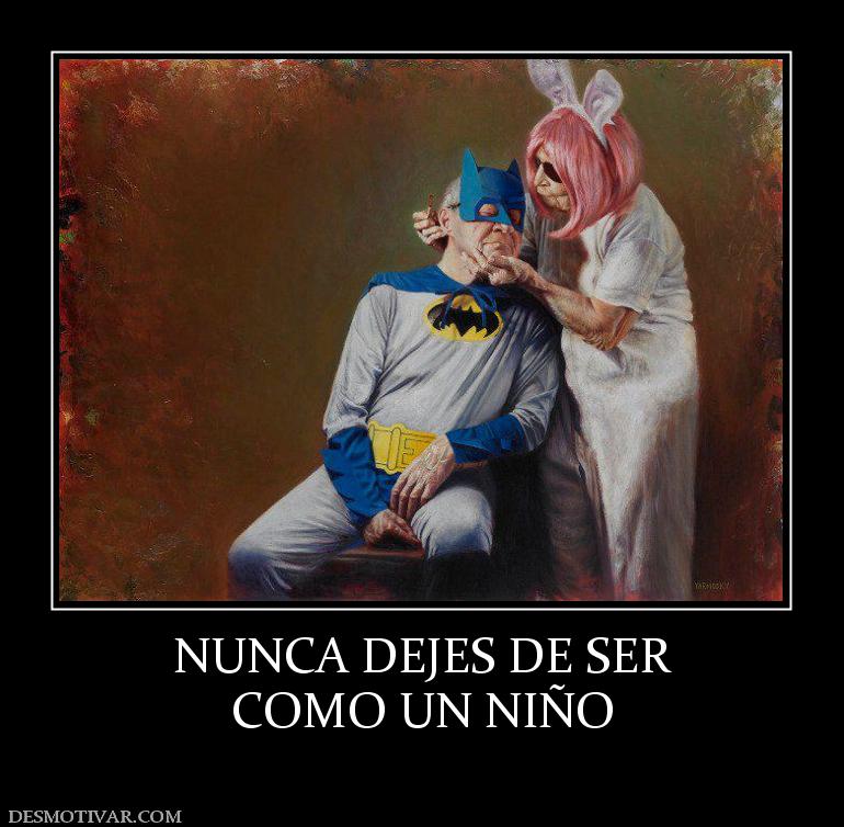 NUNCA DEJES DE SER COMO UN NIÑO