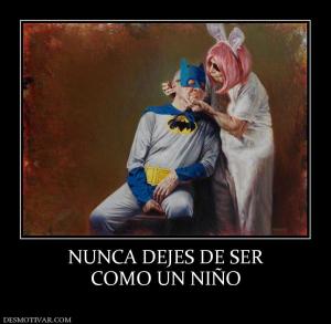 NUNCA DEJES DE SER COMO UN NIÑO