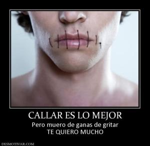 CALLAR ES LO MEJOR Pero muero de ganas de gritar TE QUIERO MUCHO