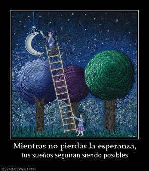 Mientras no pierdas la esperanza, tus sueños seguiran siendo posibles