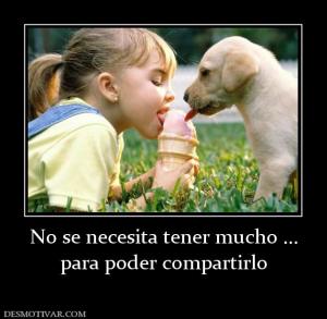 No se necesita tener mucho ... para poder compartirlo