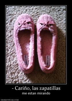 - Cariño, las zapatillas me estan mirando