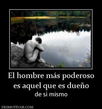 El hombre más poderoso es aquel que es dueño  de sí mismo