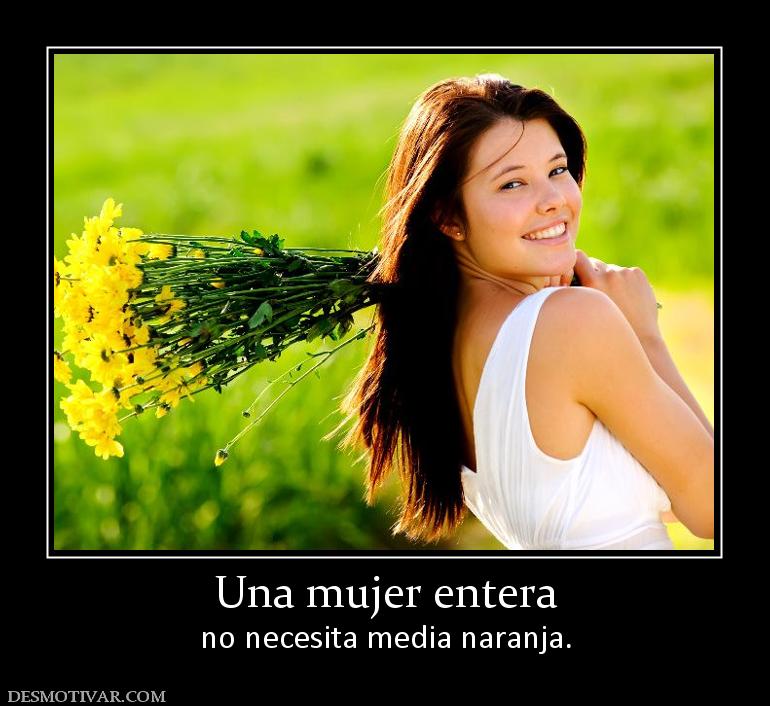 Una mujer entera no necesita media naranja.