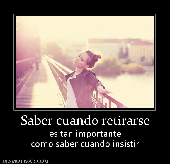 Saber cuando retirarse es tan importante como saber cuando insistir