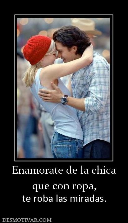 Enamorate de la chica que con ropa, te roba las miradas.