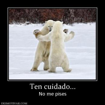 Ten cuidado... No me pises