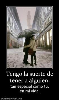 Tengo la suerte de tener a alguien, tan especial como tú. en mi vida.