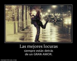 Las mejores locuras siempre están detrás de un GRAN AMOR.