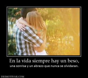 En la vida siempre hay un beso, una sonrisa y un abrazo que nunca se olvidaran.