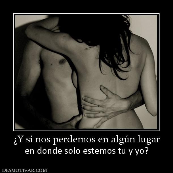 ¿Y si nos perdemos en algún lugar en donde solo estemos tu y yo?