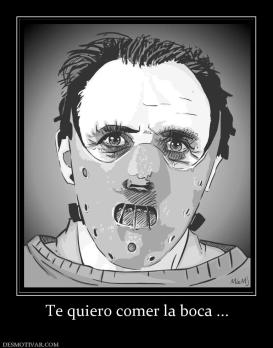 Te quiero comer la boca ...