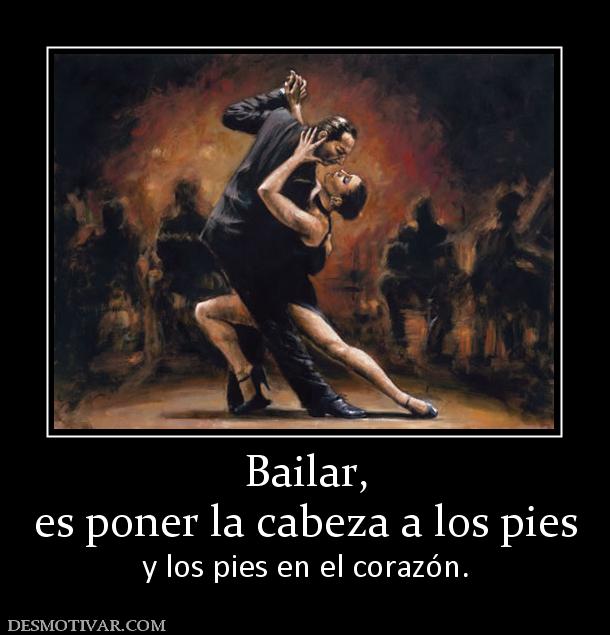 Bailar, es poner la cabeza a los pies y los pies en el corazón.
