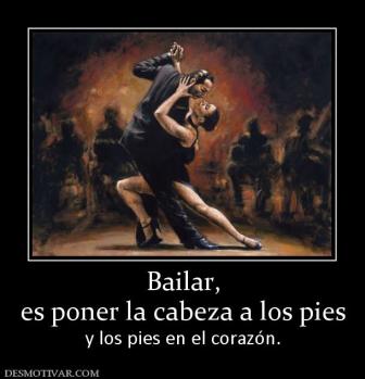 Bailar, es poner la cabeza a los pies y los pies en el corazón.