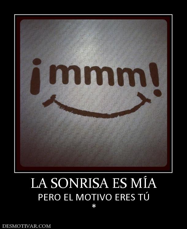 LA SONRISA ES MÍA PERO EL MOTIVO ERES TÚ *