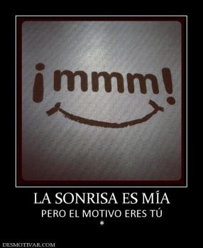 LA SONRISA ES MÍA PERO EL MOTIVO ERES TÚ *