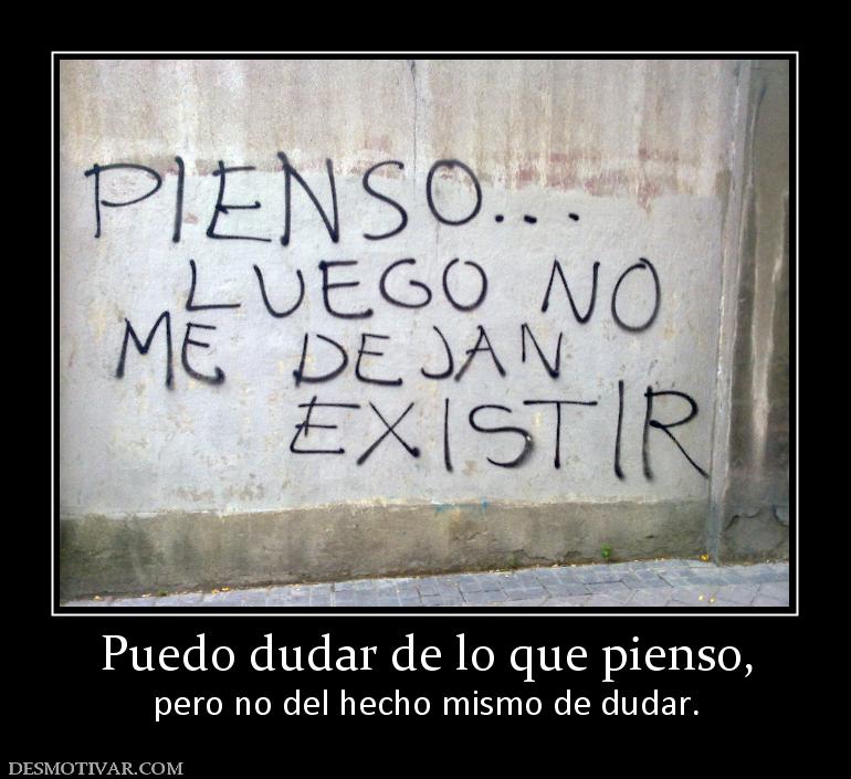 Puedo dudar de lo que pienso, pero no del hecho mismo de dudar.