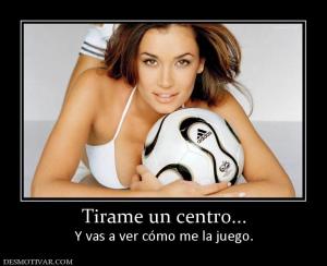Tirame un centro... Y vas a ver cómo me la juego.