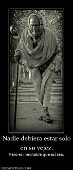 Nadie debiera estar solo en su vejez. Pero es inevitable que así sea.