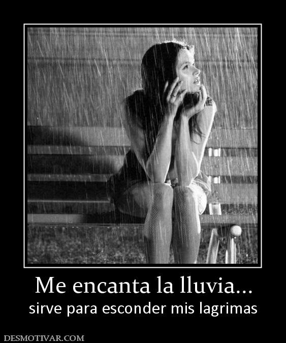 Me encanta la lluvia... sirve para esconder mis lagrimas