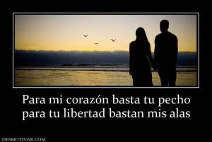 Para mi corazón basta tu pecho para tu libertad bastan mis alas