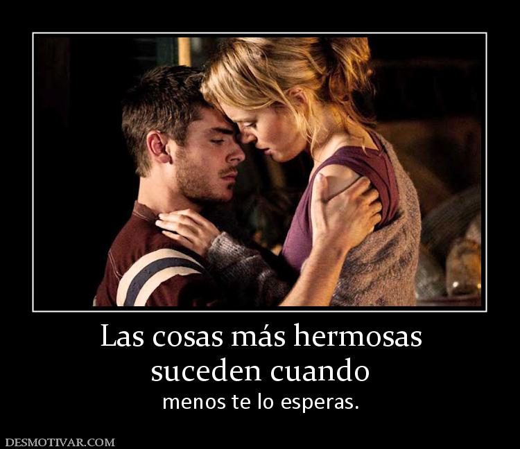 Las cosas más hermosas suceden cuando  menos te lo esperas.