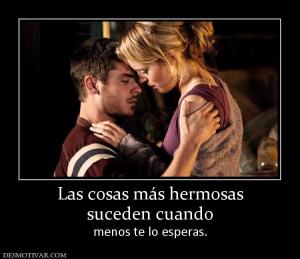 Las cosas más hermosas suceden cuando  menos te lo esperas.