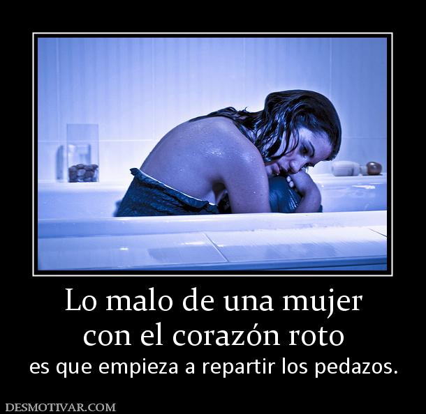 Lo malo de una mujer con el corazón roto es que empieza a repartir los pedazos.