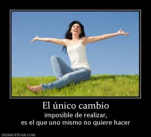 El único cambio imposible de realizar, es el que uno mismo no quiere hacer