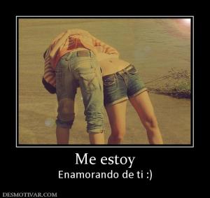 Me estoy Enamorando de ti :)