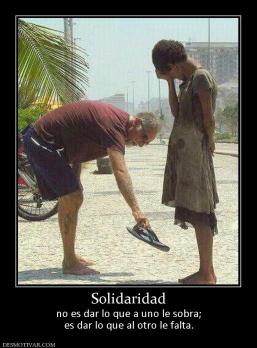 Solidaridad no es dar lo que a uno le sobra; es dar lo que al otro le falta.