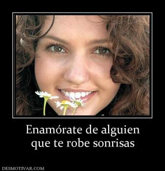 Enamórate de alguien que te robe sonrisas
