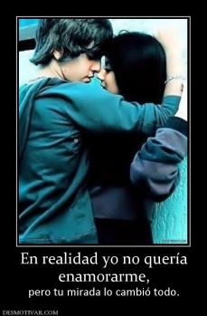 En realidad yo no quería enamorarme, pero tu mirada lo cambió todo.