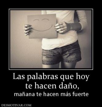 Las palabras que hoy  te hacen daño, mañana te hacen más fuerte