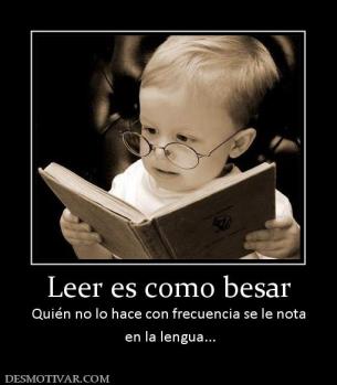 Leer es como besar Quién no lo hace con frecuencia se le nota  en la lengua...
