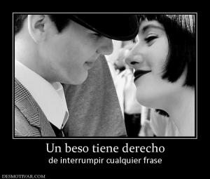 Un beso tiene derecho de interrumpir cualquier frase