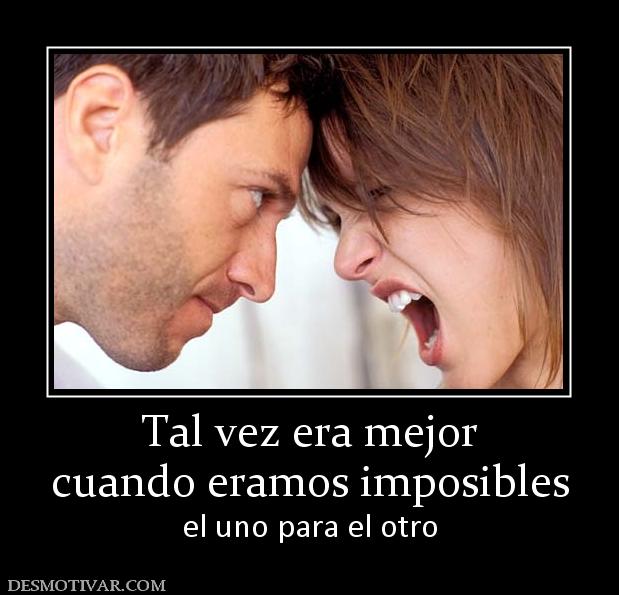 Tal vez era mejor cuando eramos imposibles el uno para el otro