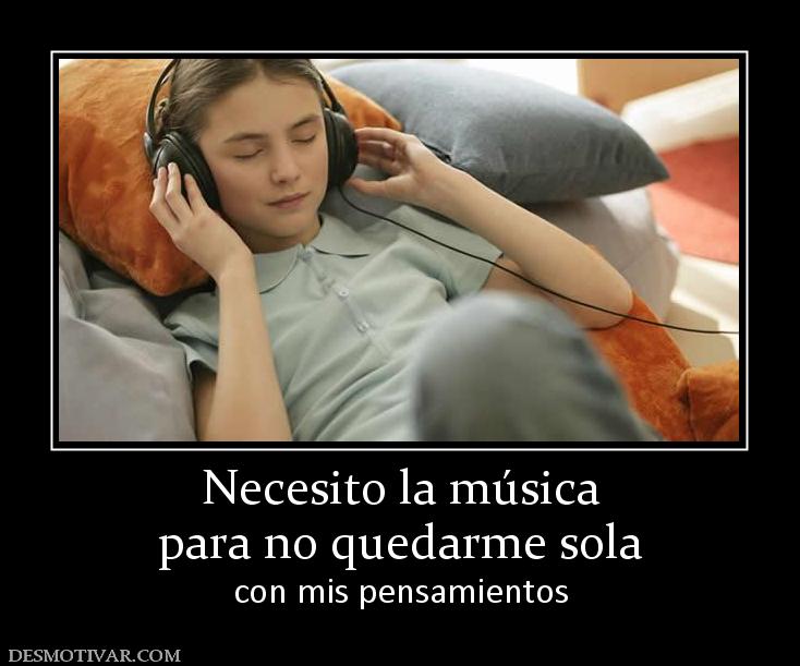 Necesito la música para no quedarme sola con mis pensamientos