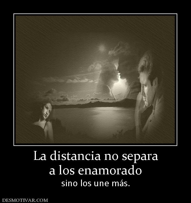 La distancia no separa a los enamorado sino los une más.
