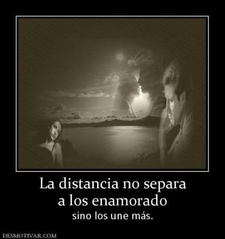 La distancia no separa a los enamorado sino los une más.